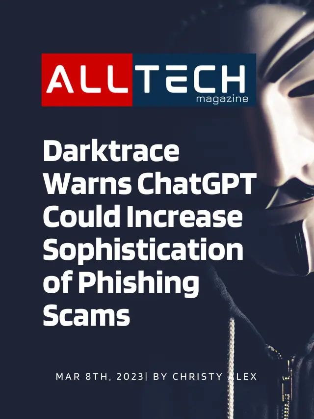 Darktrace Warns ChatGPT Could Increase Sophistication of Phishing Scams
