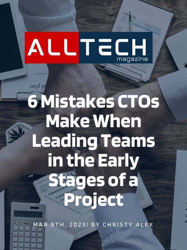 6 Mistakes CTOs Make When Leading Teams in the Early Stages of a Project